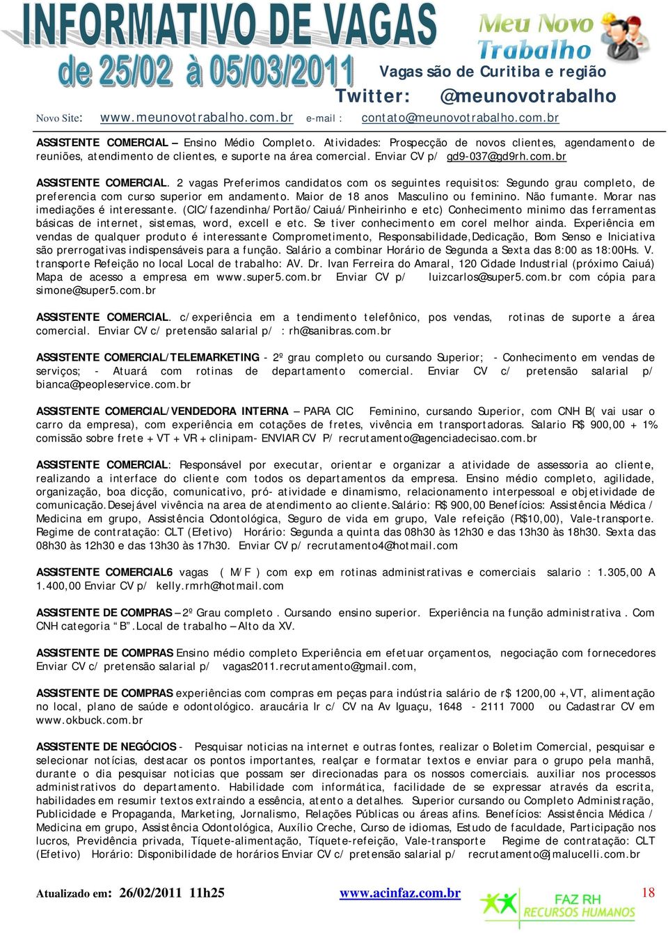 Morar nas imediações é interessante. (CIC/fazendinha/Portão/Caiuá/Pinheirinho e etc) Conhecimento minimo das ferramentas básicas de internet, sistemas, word, excell e etc.