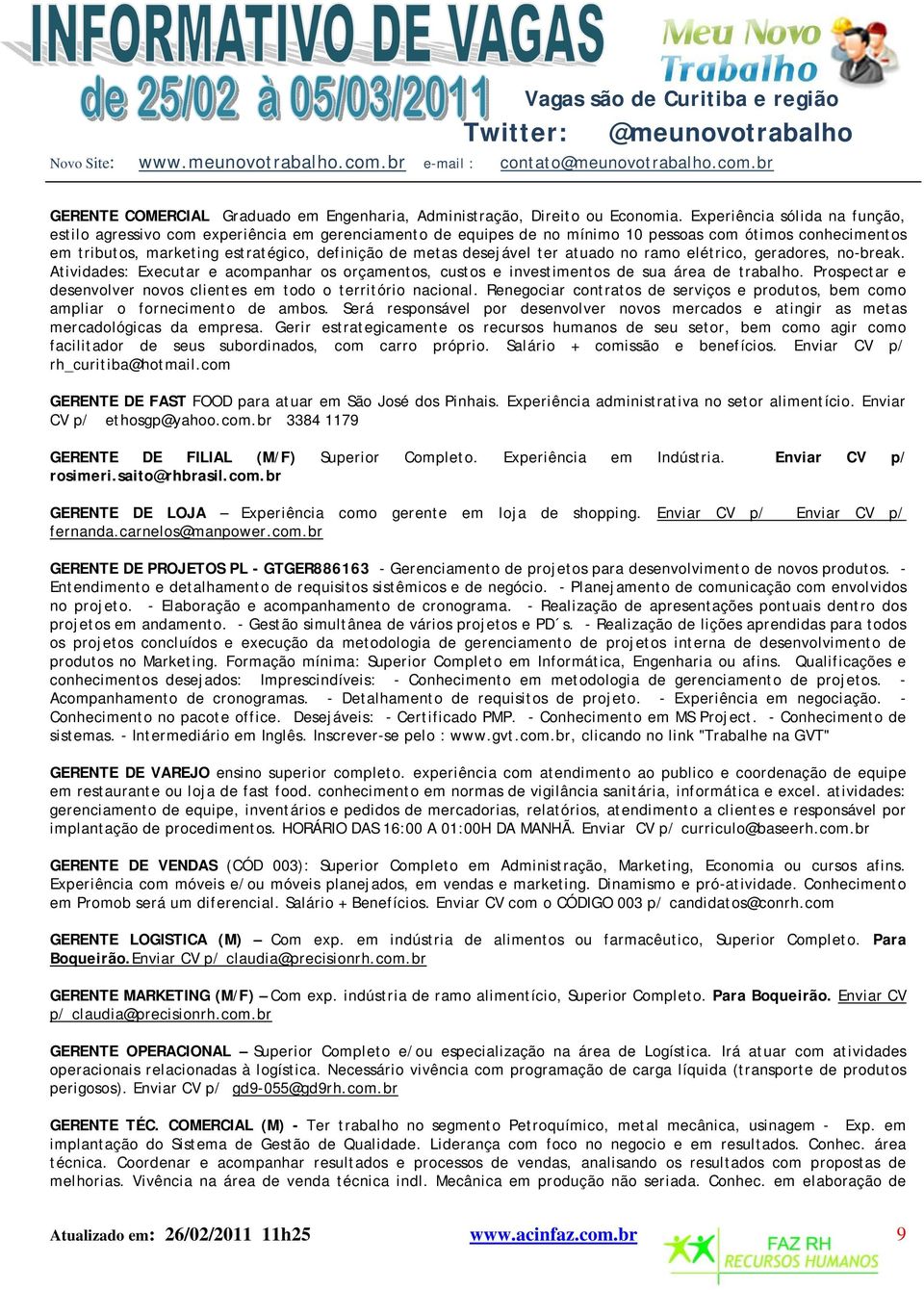 desejável ter atuado no ramo elétrico, geradores, no-break. Atividades: Executar e acompanhar os orçamentos, custos e investimentos de sua área de trabalho.