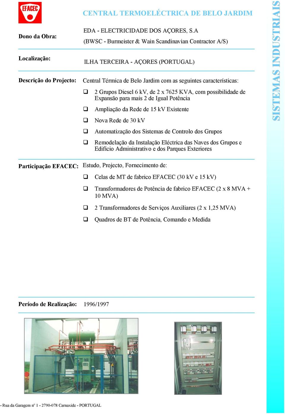 possibilidade de Expansão para mais 2 de Igual Potência Ampliação da Rede de 15 kv Existente Nova Rede de 30 kv Automatização dos Sistemas de Controlo dos Grupos Remodelação da Instalação Eléctrica