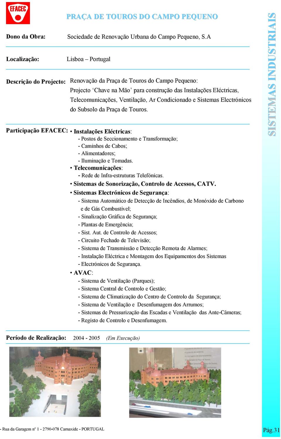 Electrónicos do Subsolo da Praça de Touros. Instalações Eléctricas: - Postos de Seccionamento e Transformação; - Caminhos de Cabos; - Alimentadores; - Iluminação e Tomadas.