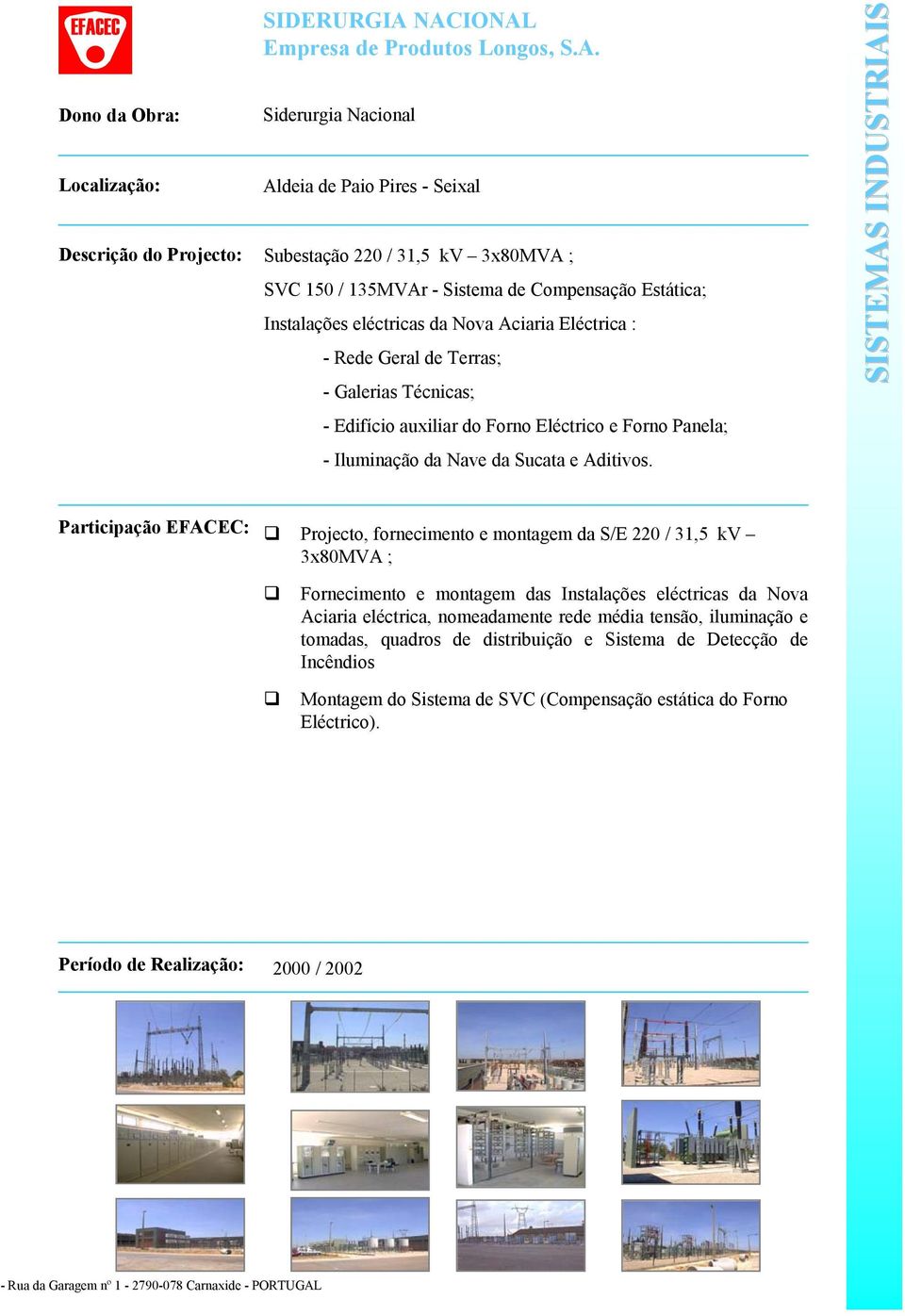 Instalações eléctricas da Nova Aciaria Eléctrica : - Rede Geral de Terras; - Galerias Técnicas; - Edifício auxiliar do Forno Eléctrico e Forno Panela; - Iluminação da Nave da