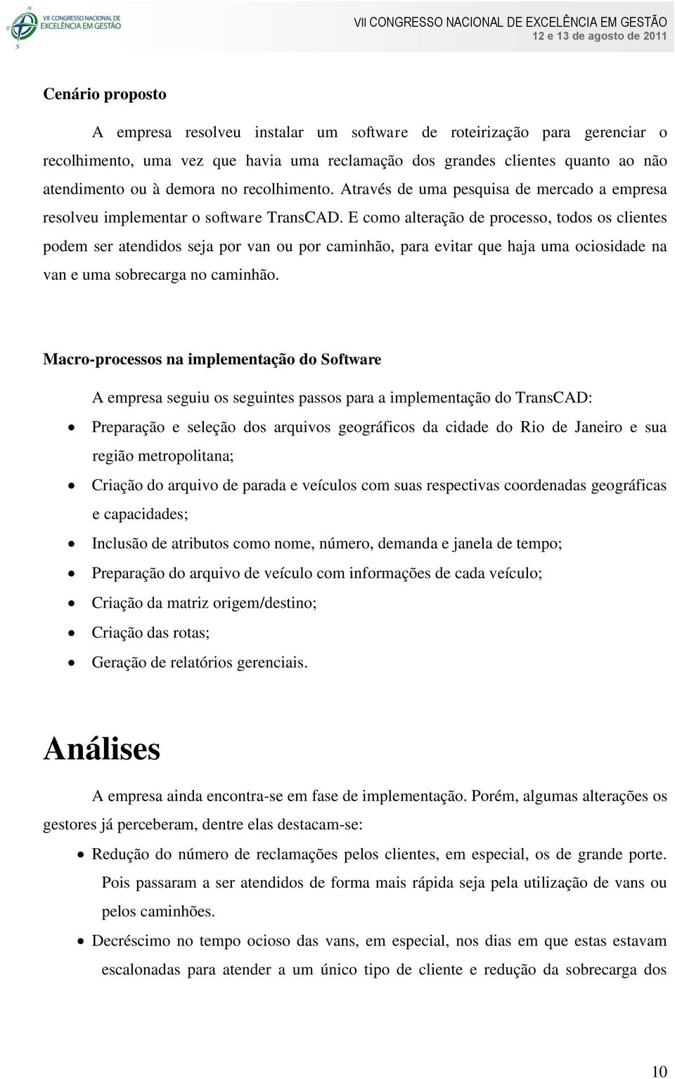 E como alteração de processo, todos os clientes podem ser atendidos seja por van ou por caminhão, para evitar que haja uma ociosidade na van e uma sobrecarga no caminhão.