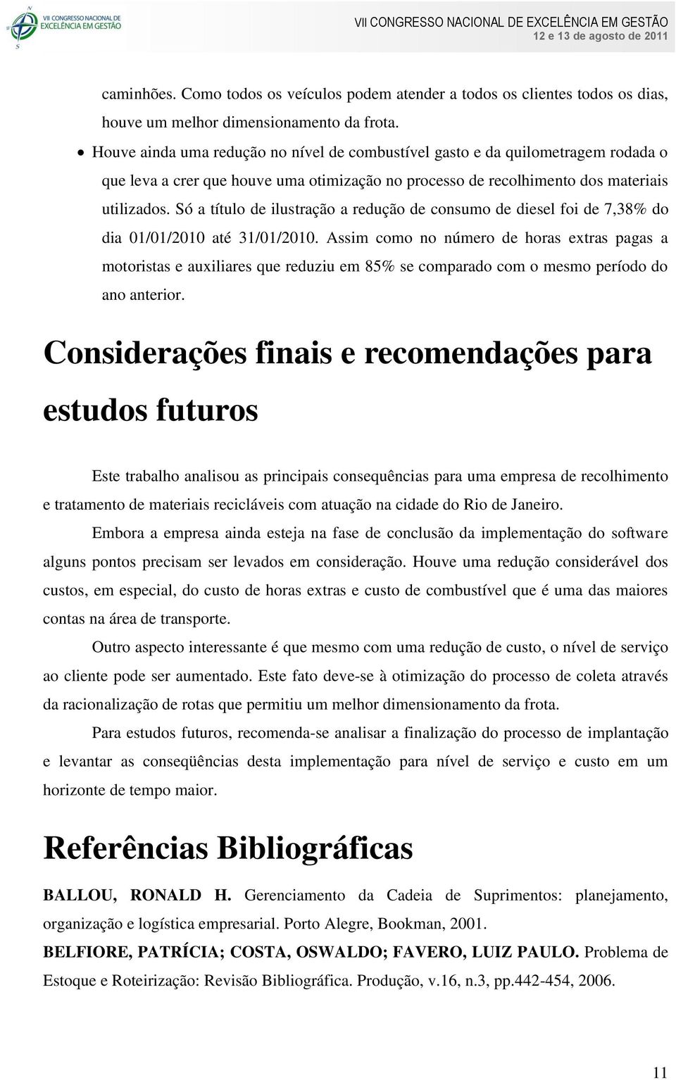 Só a título de ilustração a redução de consumo de diesel foi de 7,38% do dia 01/01/2010 até 31/01/2010.