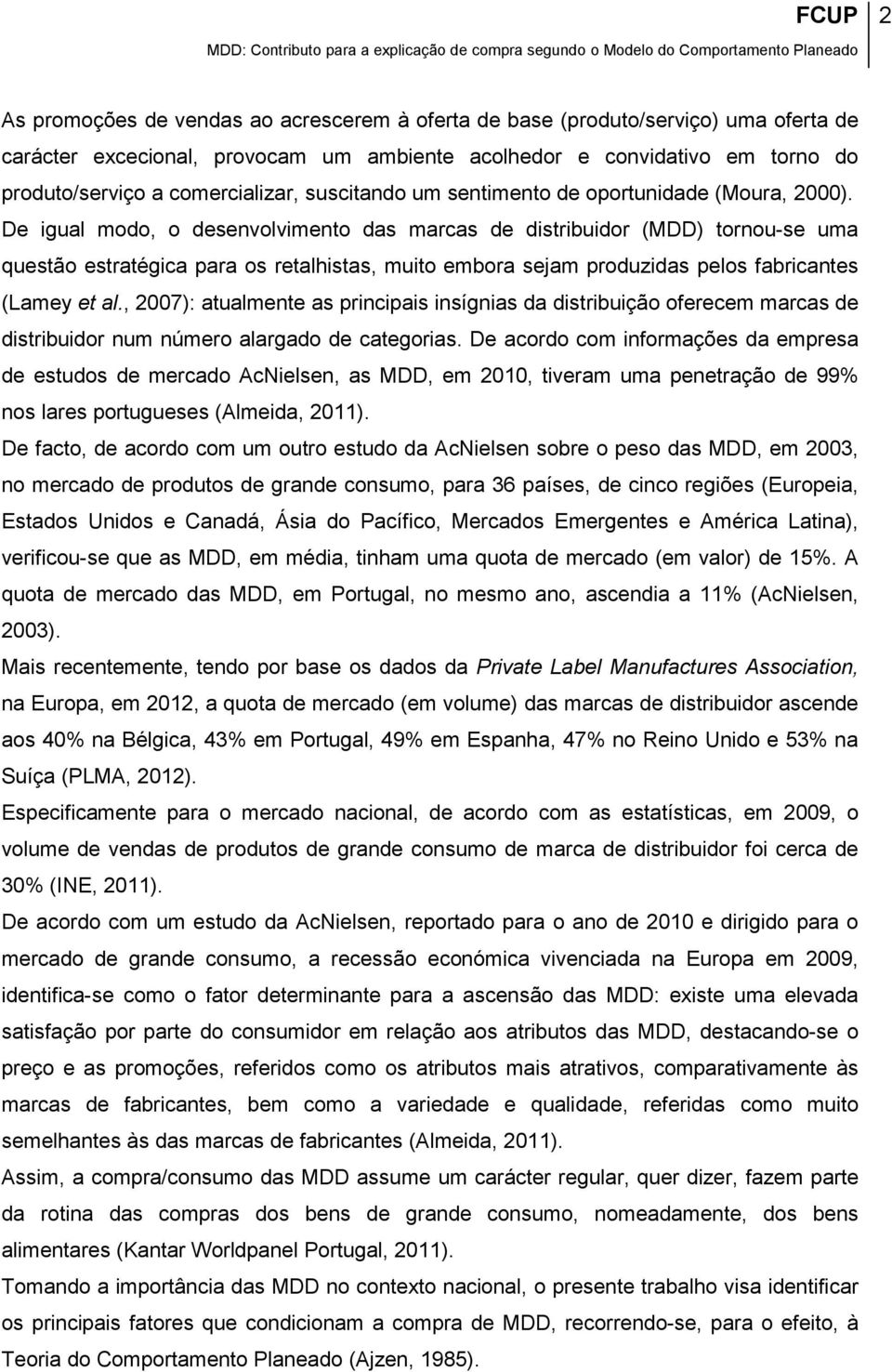 De igual modo, o desenvolvimento das marcas de distribuidor (MDD) tornou-se uma questão estratégica para os retalhistas, muito embora sejam produzidas pelos fabricantes (Lamey et al.