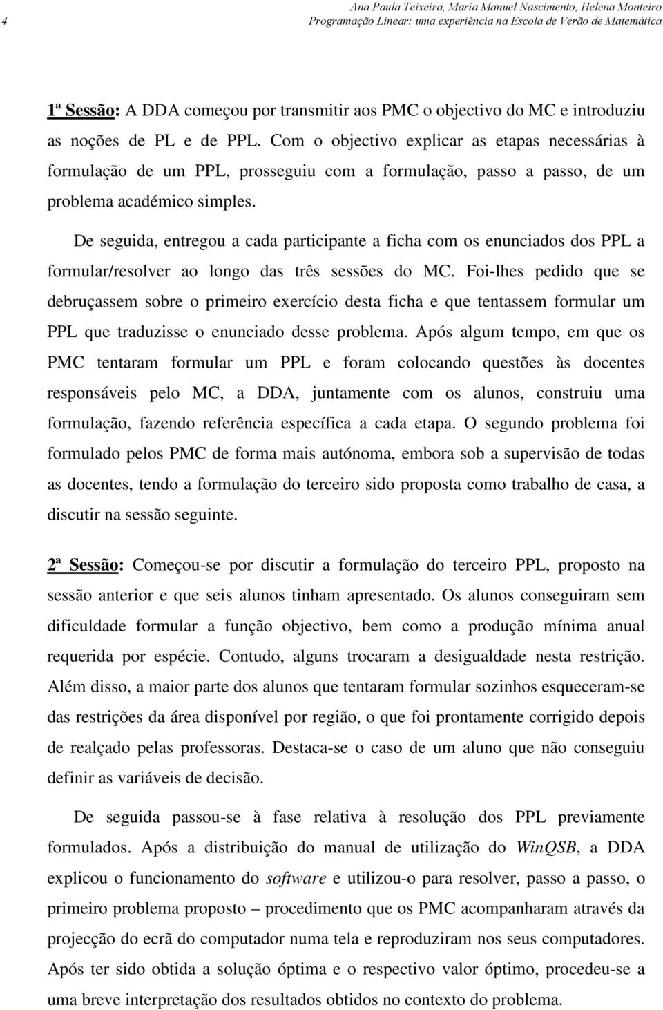 De seguida, entregou a cada participante a ficha com os enunciados dos PPL a formular/resolver ao longo das três sessões do MC.