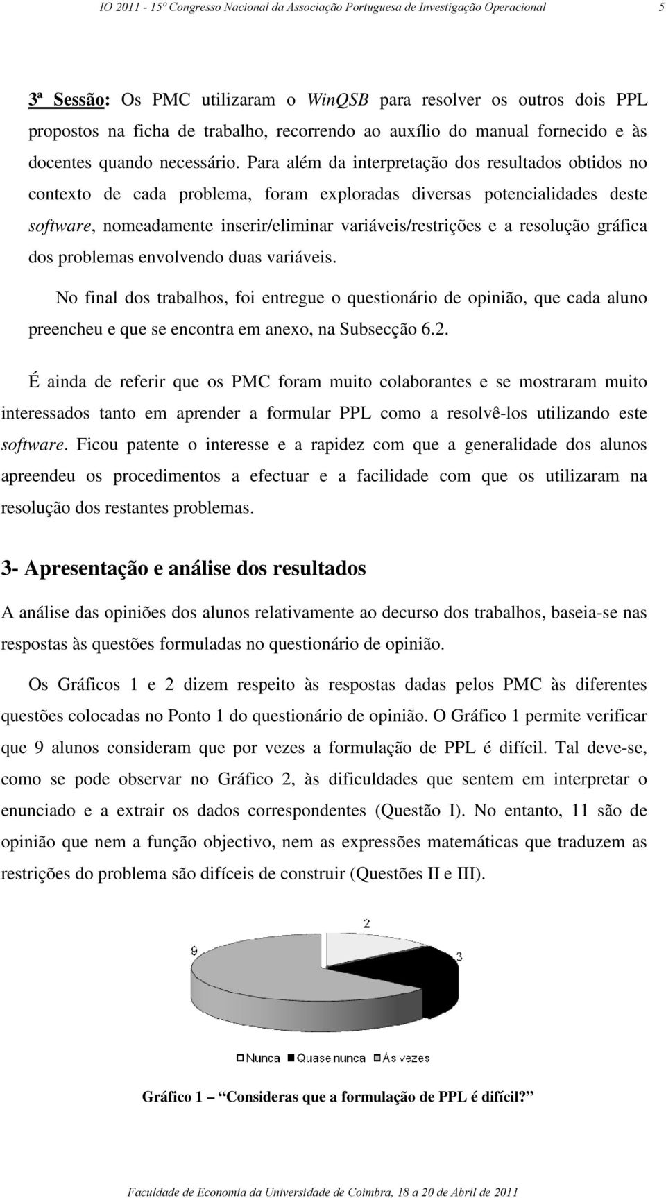 Para além da interpretação dos resultados obtidos no contexto de cada problema, foram exploradas diversas potencialidades deste software, nomeadamente inserir/eliminar variáveis/restrições e a