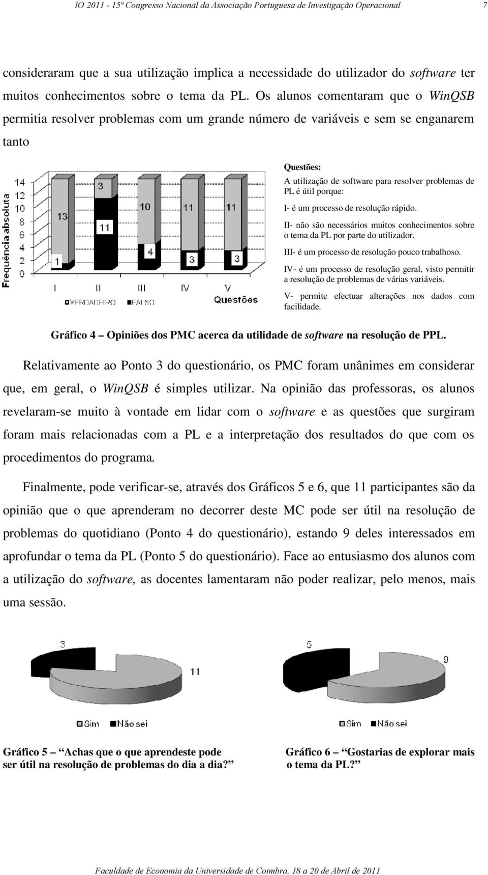 Os alunos comentaram que o WinQSB permitia resolver problemas com um grande número de variáveis e sem se enganarem tanto Questões: A utilização de software para resolver problemas de PL é útil