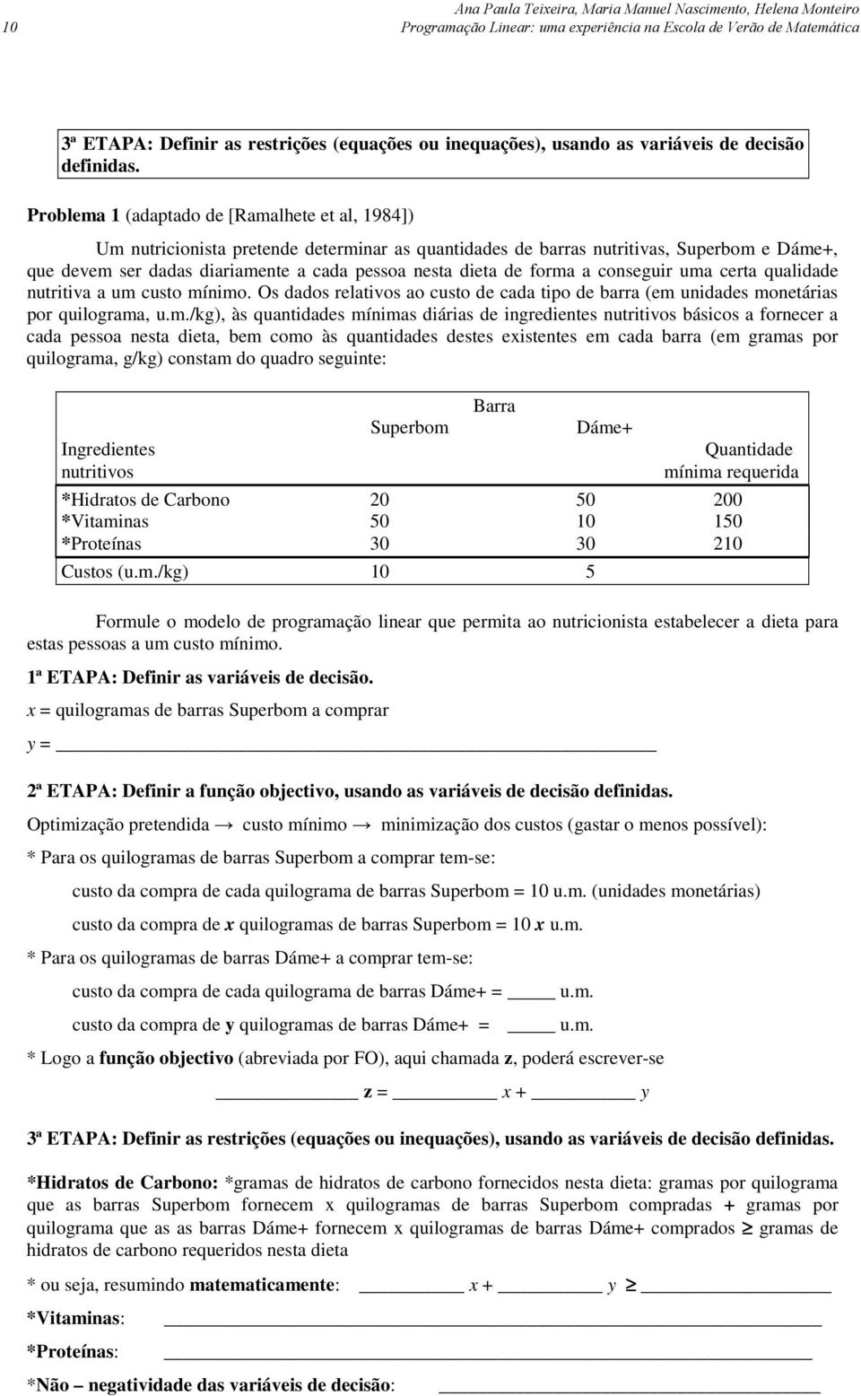 Problema 1 (adaptado de [Ramalhete et al, 1984]) Um nutricionista pretende determinar as quantidades de barras nutritivas, Superbom e Dáme+, que devem ser dadas diariamente a cada pessoa nesta dieta