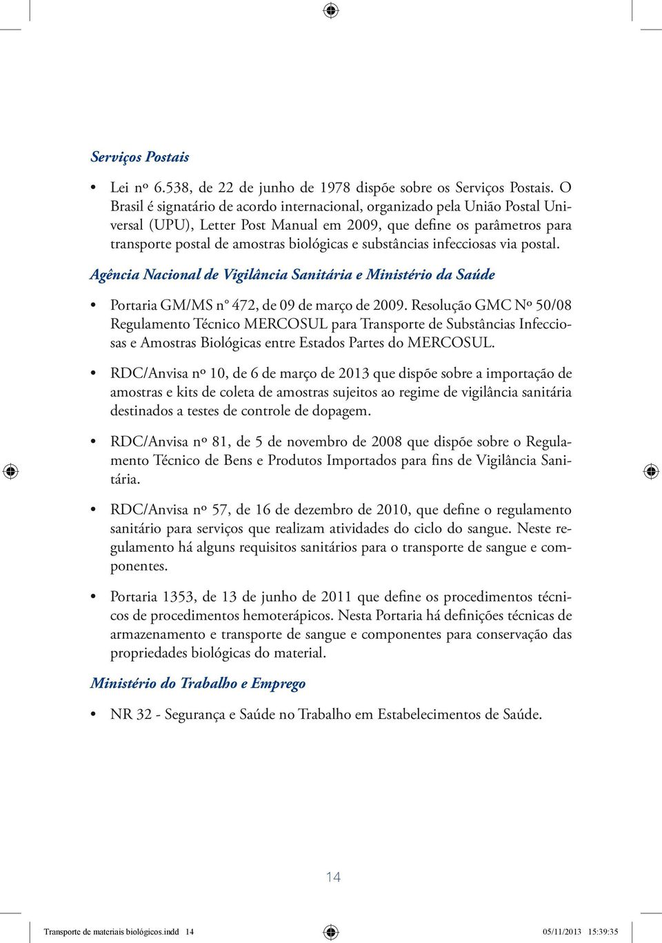 substâncias infecciosas via postal. Agência Nacional de Vigilância Sanitária e Ministério da Saúde Portaria GM/MS n 472, de 09 de março de 2009.