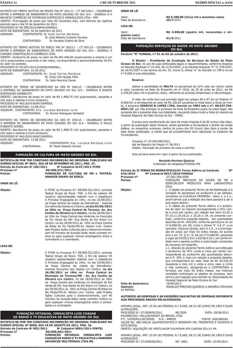 595/2010/GEMA/SANESUL DATA DE ASSINATURA: 02 de setembro de 2011 ASSINAM: CONTRATANTE: Sr. José Carlos Barbosa Sr. José Roberto Cardoso Ferreira CONTRATADO: Sr.