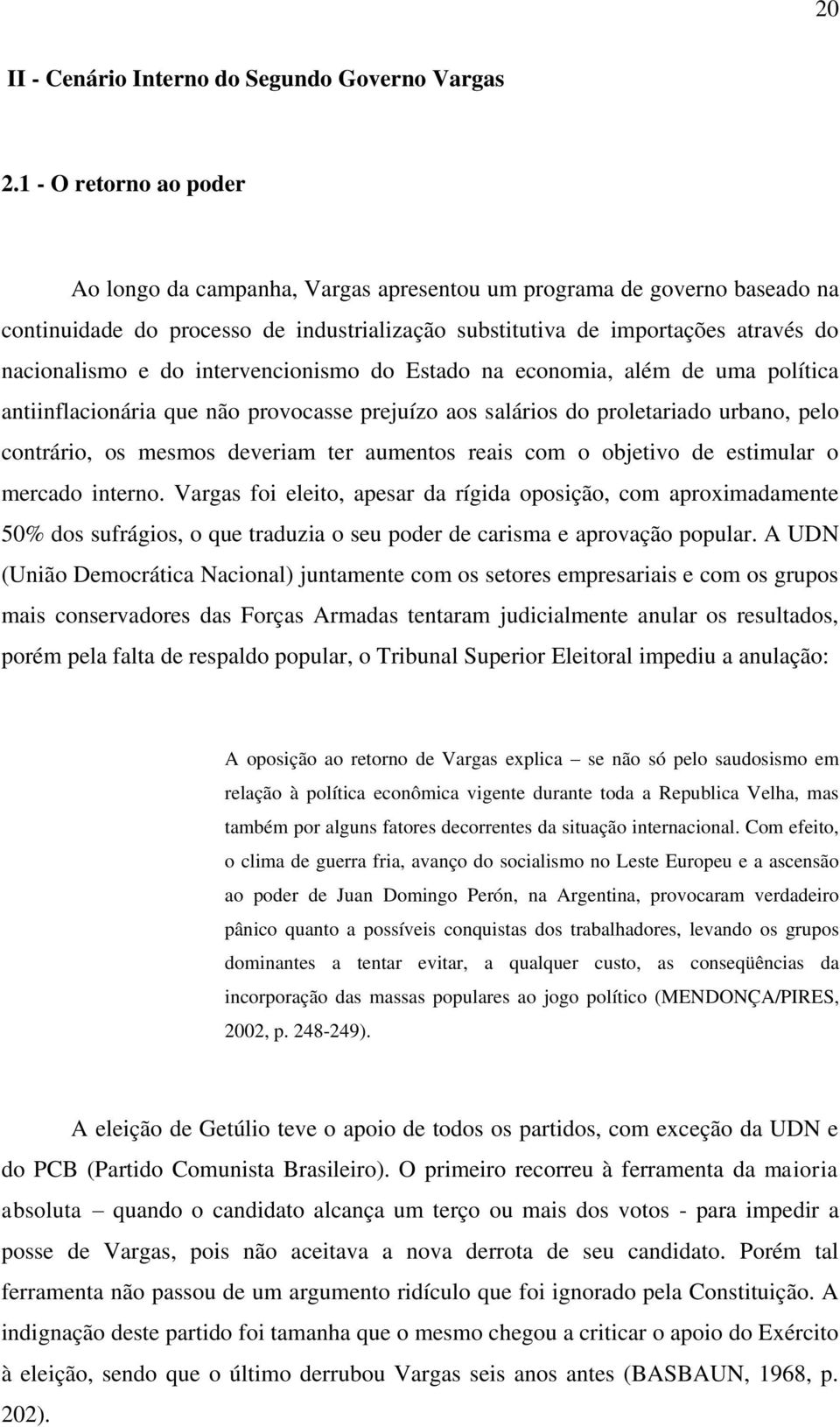 intervencionismo do Estado na economia, além de uma política antiinflacionária que não provocasse prejuízo aos salários do proletariado urbano, pelo contrário, os mesmos deveriam ter aumentos reais