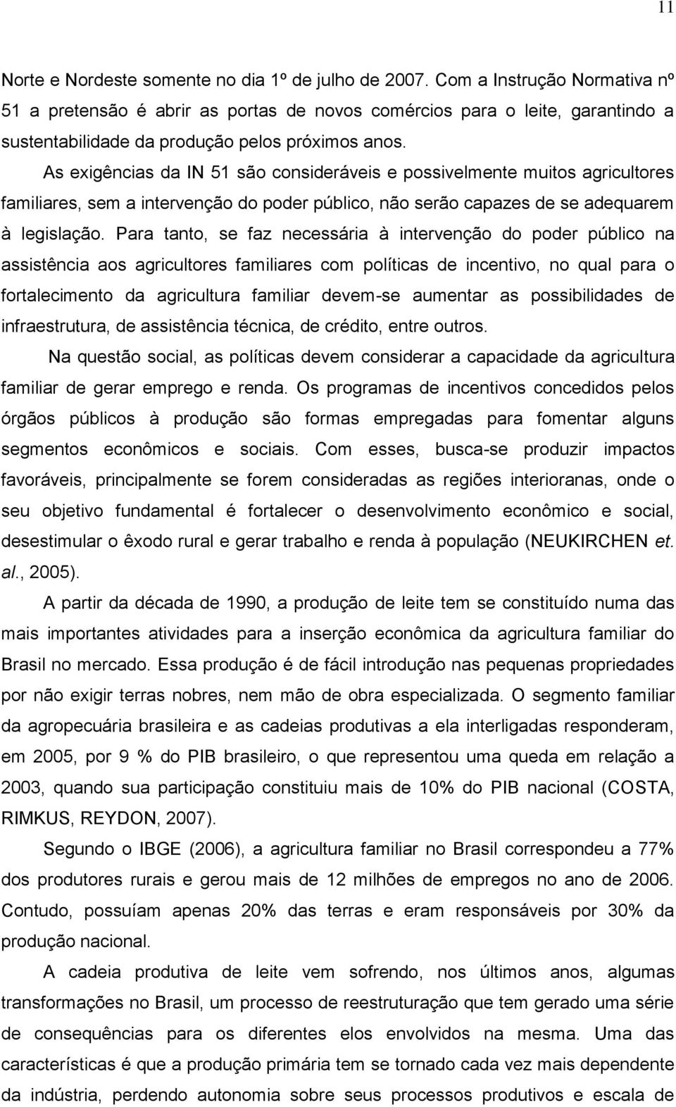 As exigências da IN 51 são consideráveis e possivelmente muitos agricultores familiares, sem a intervenção do poder público, não serão capazes de se adequarem à legislação.