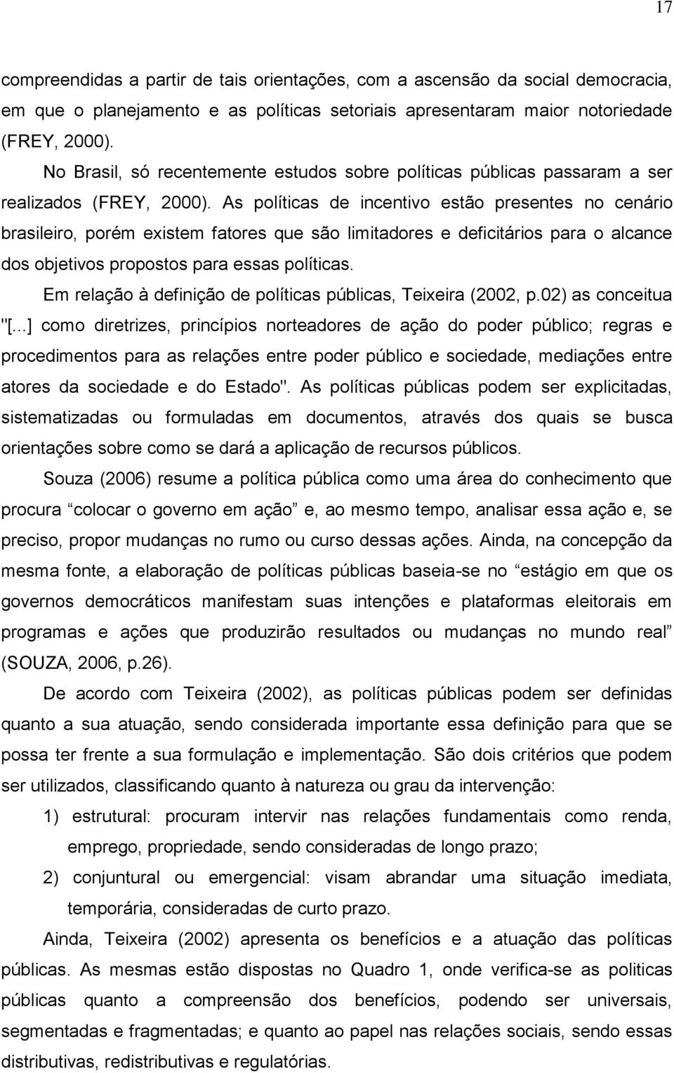 As políticas de incentivo estão presentes no cenário brasileiro, porém existem fatores que são limitadores e deficitários para o alcance dos objetivos propostos para essas políticas.