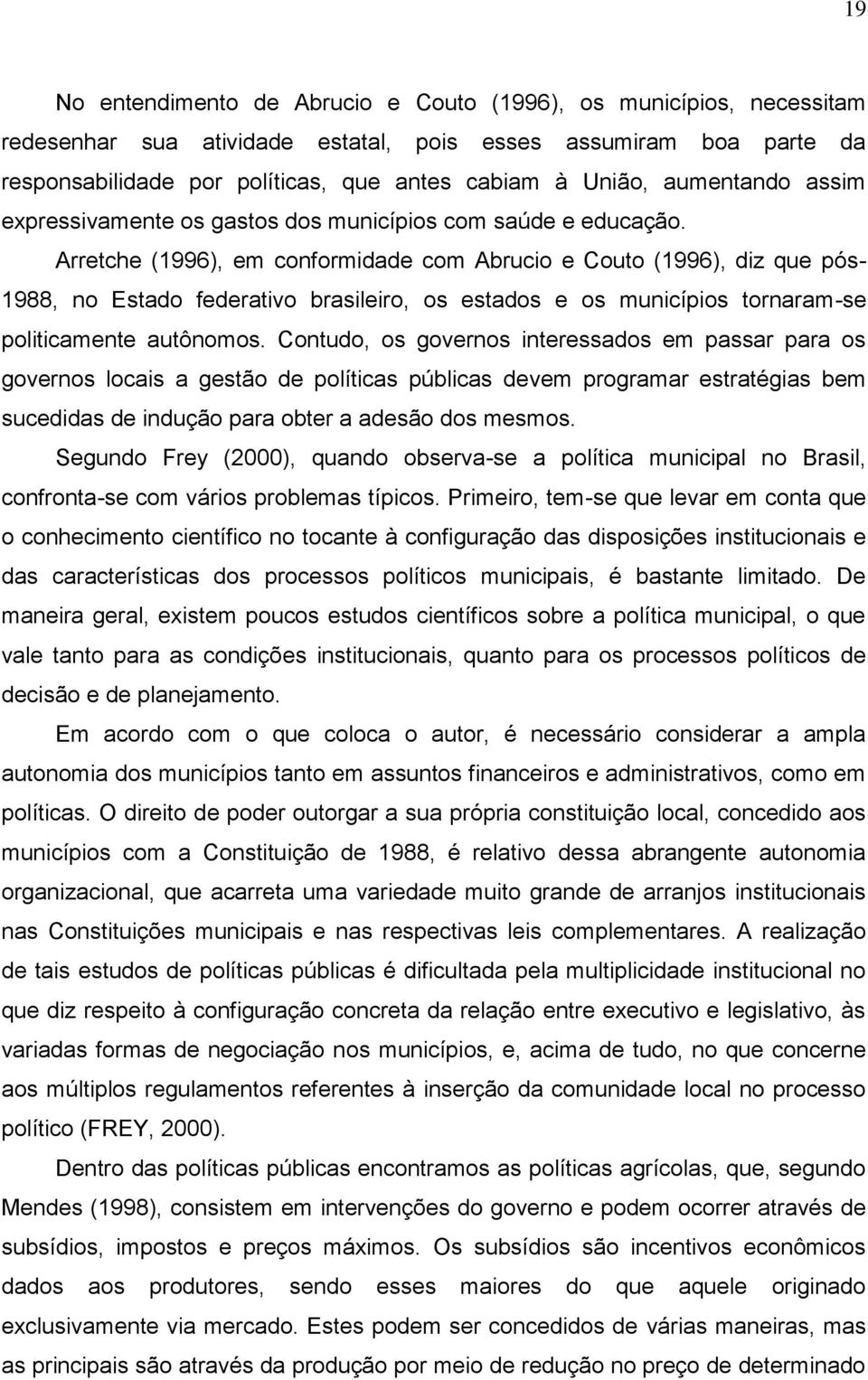 Arretche (1996), em conformidade com Abrucio e Couto (1996), diz que pós- 1988, no Estado federativo brasileiro, os estados e os municípios tornaram-se politicamente autônomos.