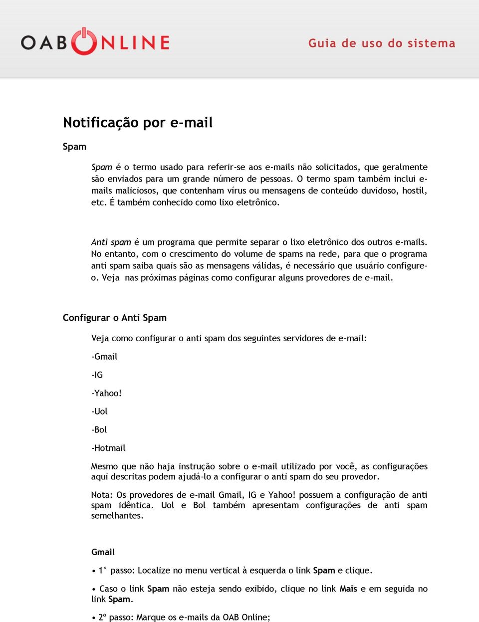 Anti spam é um programa que permite separar o lixo eletrônico dos outros e-mails.