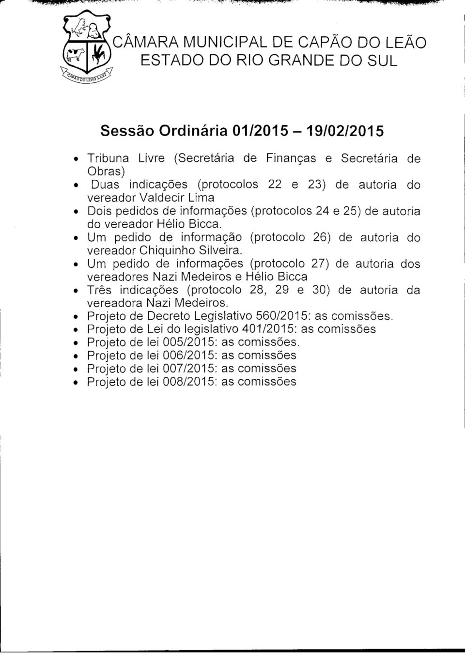 Um pedido de informações (protocolo 27) de autoria dos vereadores Nazi Medeiros e Hélio Bicca Três indicações (protocolo 28, 29 e 30) de autoria da vereadora Nazi Medeiros.