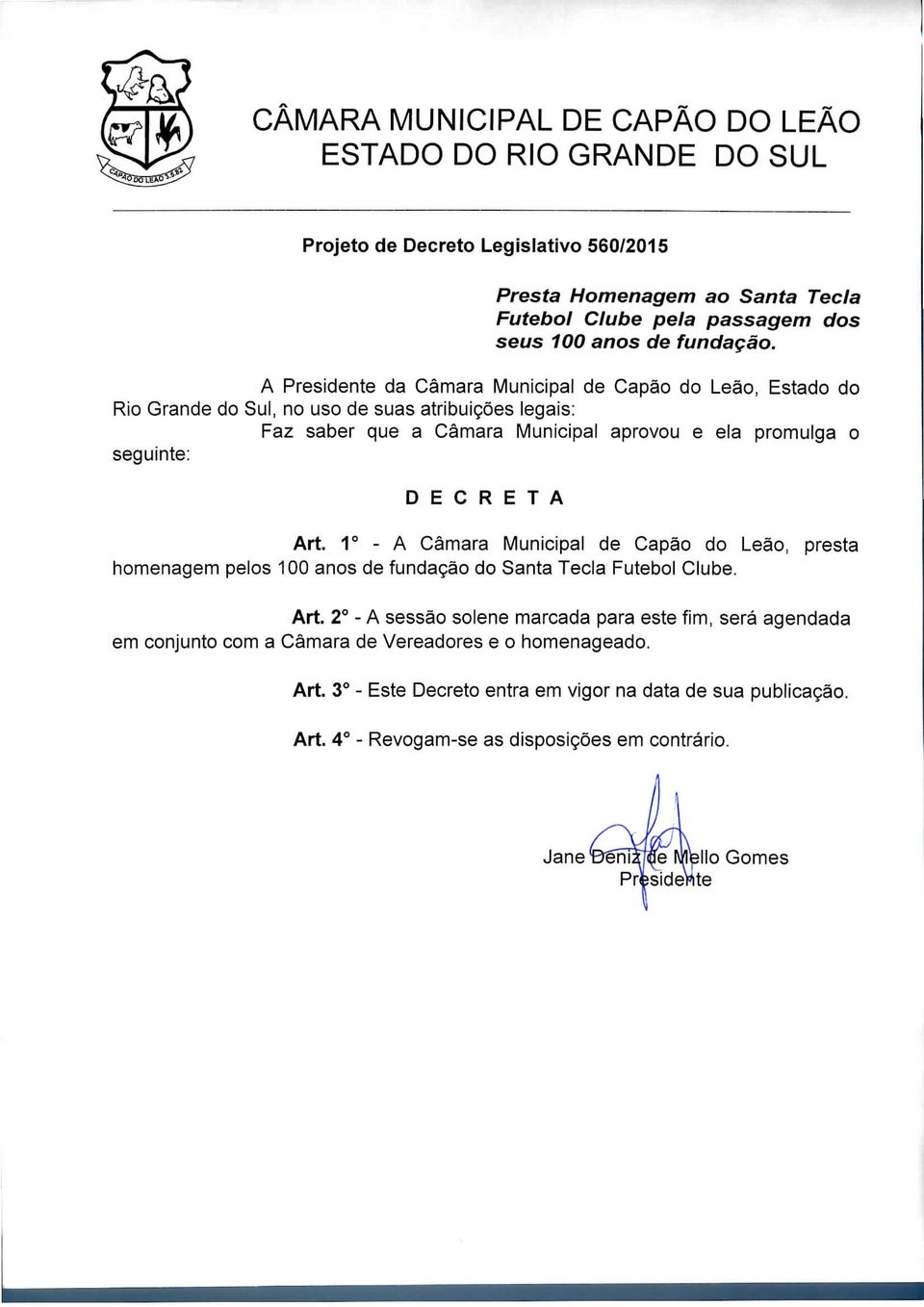 D E C R E T A Art. 1 - A Câmara Municipal de Capão do Leão, presta homenagem pelos 100 anos de fundação do Santa Tecla Futebol Clube. Art. 2 - A sessão solene marcada para este fim, será agendada em conjunto com a Câmara de Vereadores e o homenageado.