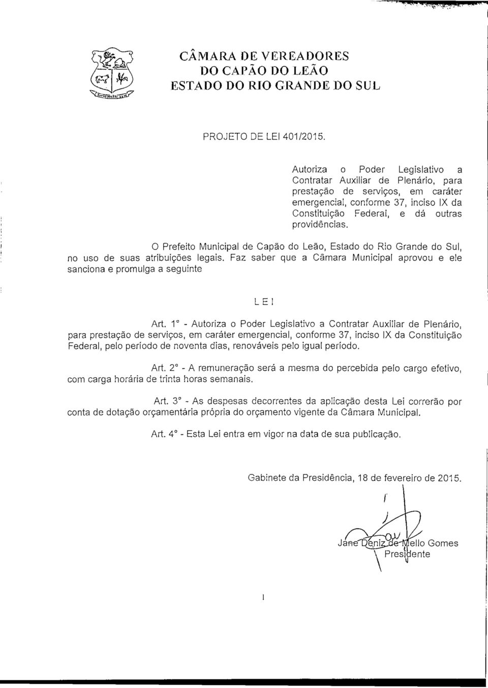 O Prefeito Municipal de Capão do Leão, Estado do Rio Grande do Sul, no uso de suas atribuições legais. Faz saber que a Câmara Municipal aprovou e ele sanciona e promulga a seguinte LÊ! Art.