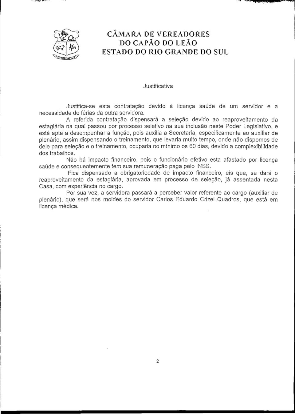 pois auxilia a Secretaria, especificamente ao auxiliar de plenário, assim dispensando o treinamento, que levaria muito tempo, onde não dispomos de dele para seleção e o treinamento, ocuparia no