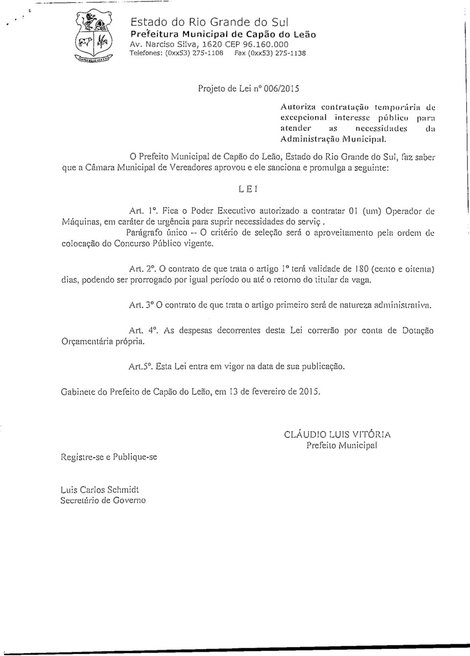 O Prefeito Municipal de Capão do Leão, Estado do Rio Grande do Sul. faz saber que a Câmara Municipal de Vereadores aprovou e ele sanciona e promulga a seguinte: LEI Art. 1.