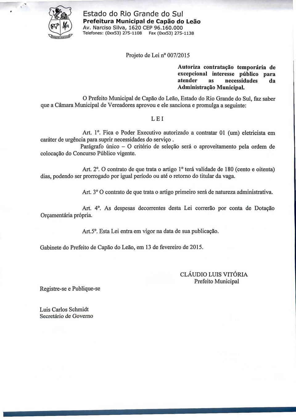 O Prefeito Municipal de Capão do Leão, Estado do Rio Grande do Sul, faz saber que a Câmara Municipal de Vereadores aprovou e ele sanciona e promulga a seguinte: LEI Art. 1.