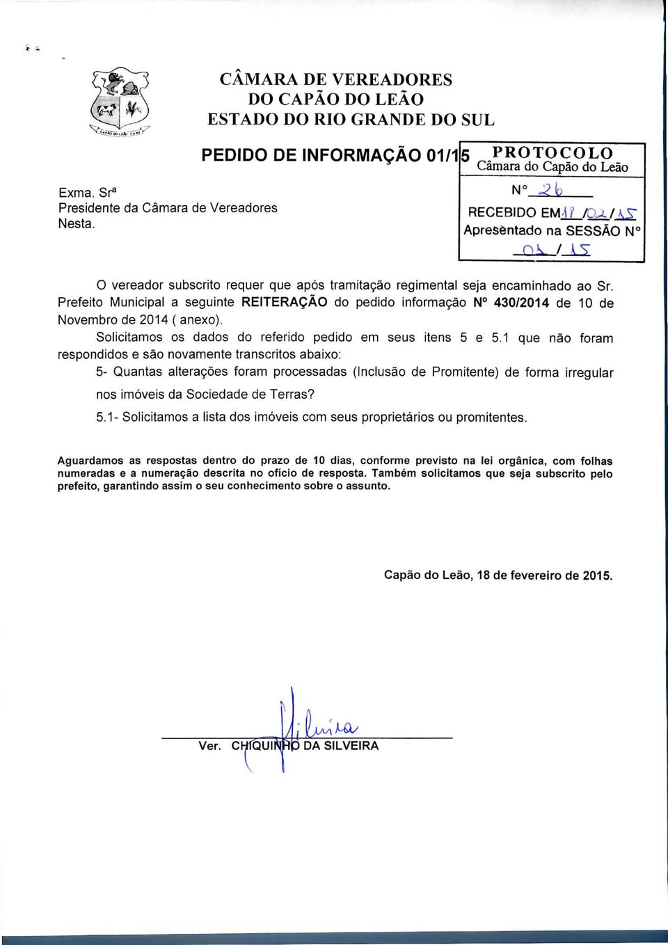 Prefeito Municipal a seguinte REITERAÇÃO do pedido informação N 430/2014 de 10 de Novembro de 2014 ( anexo). Solicitamos os dados do referido pedido em seus itens 5 e 5.