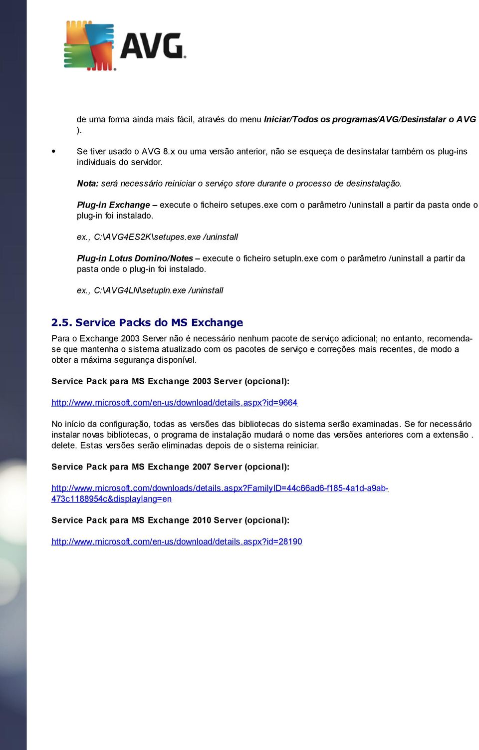 Plug-in Exchange execute o ficheiro setupes.exe com o parâmetro /uninstall a partir da pasta onde o plug-in foi instalado. ex., C:\AVG4ES2K\setupes.