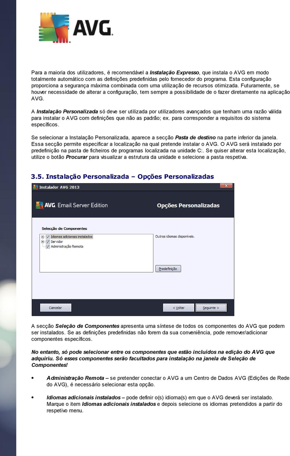 Futuramente, se houver necessidade de alterar a configuração, tem sempre a possibilidade de o fazer diretamente na aplicação AVG.