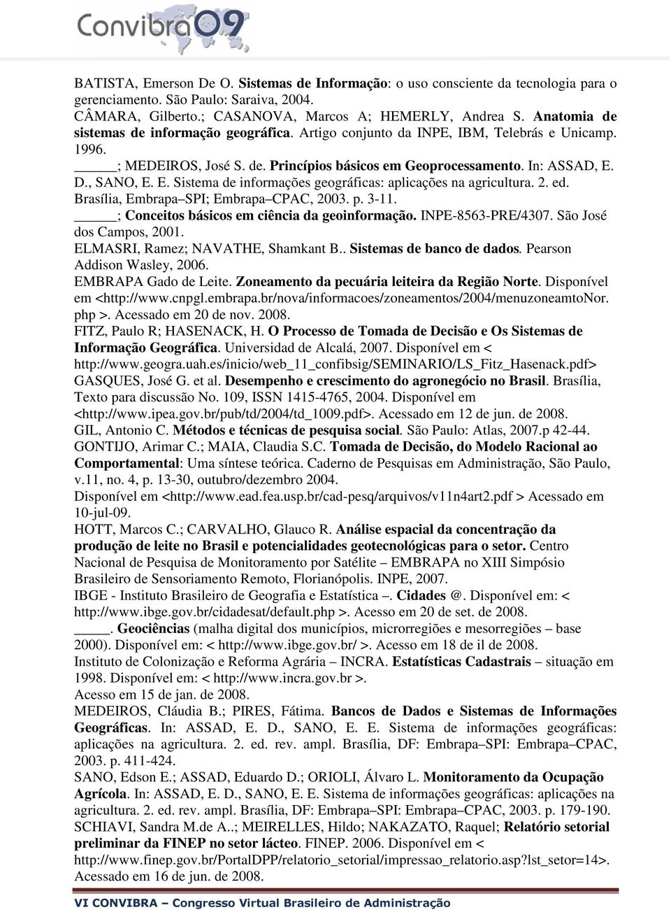 D., SANO, E. E. Sistema de informações geográficas: aplicações na agricultura. 2. ed. Brasília, Embrapa SPI; Embrapa CPAC, 2003. p. 3-11. ; Conceitos básicos em ciência da geoinformação.