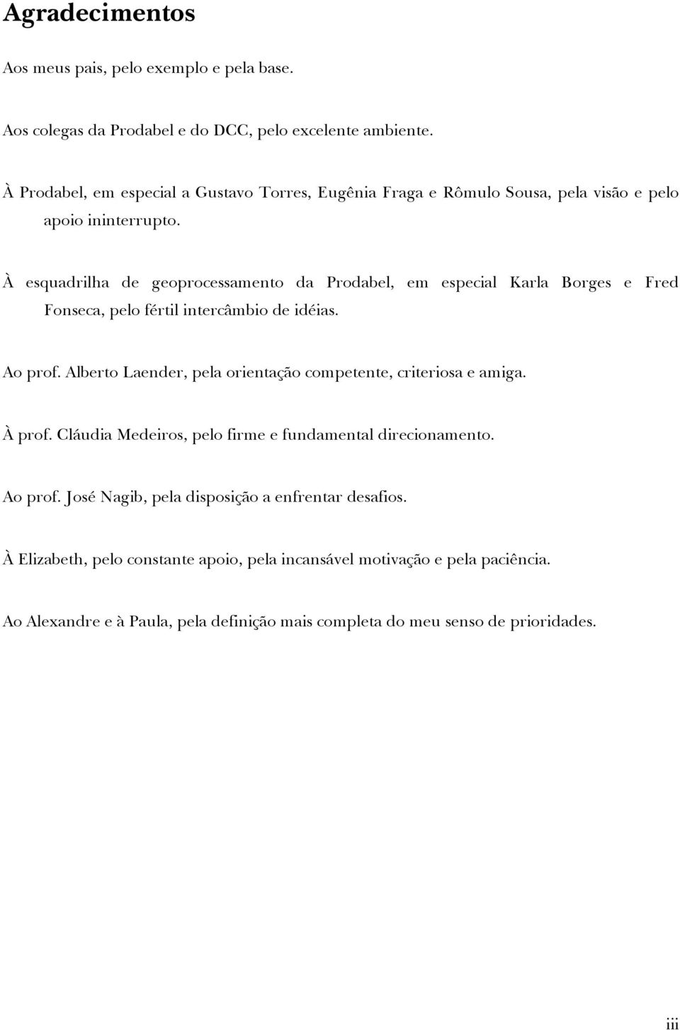 À esquadrilha de geoprocessamento da Prodabel, em especial Karla Borges e Fred Fonseca, pelo fértil intercâmbio de idéias. Ao prof.