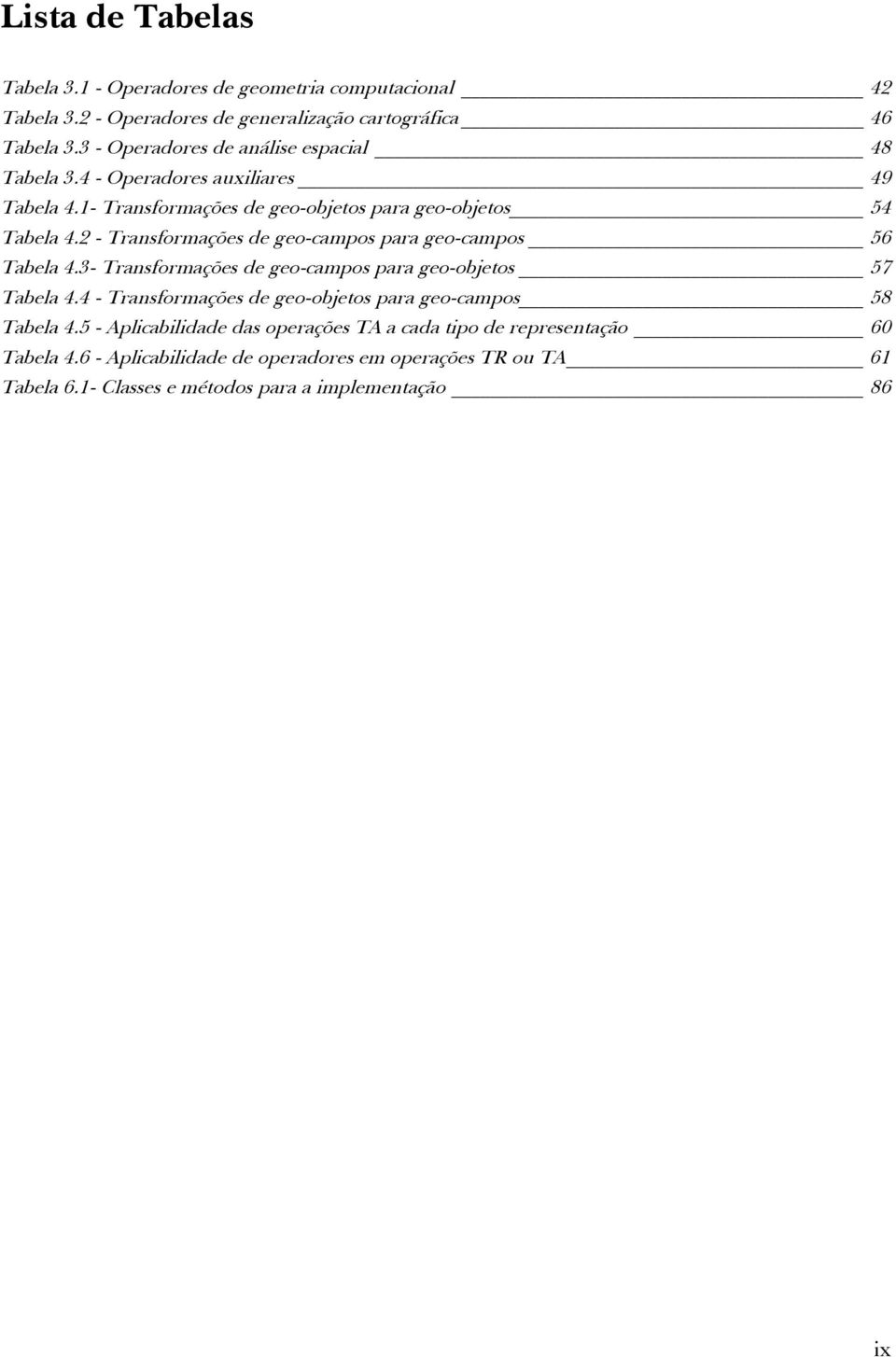 2 - Transformações de geo-campos para geo-campos 56 Tabela 4.3- Transformações de geo-campos para geo-objetos 57 Tabela 4.