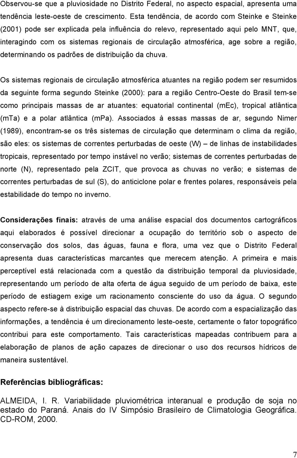 age sobre a região, determinando os padrões de distribuição da chuva.