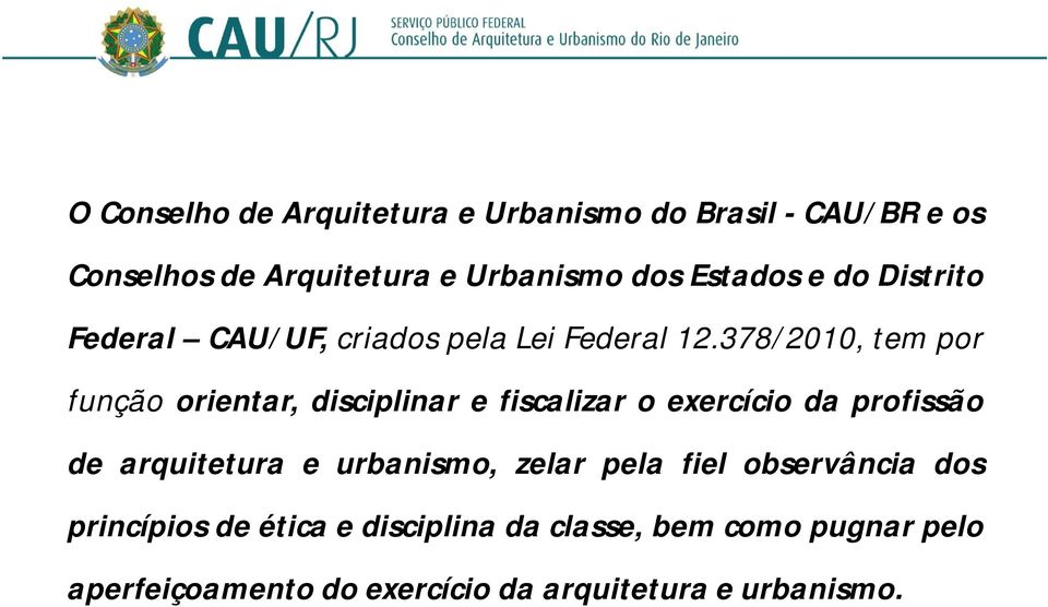 378/2010, tem por função orientar, disciplinar e fiscalizar o exercício da profissão de arquitetura e