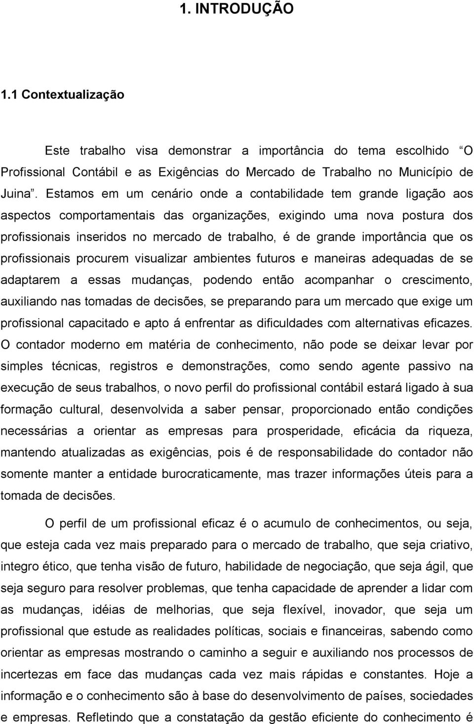 importância que os profissionais procurem visualizar ambientes futuros e maneiras adequadas de se adaptarem a essas mudanças, podendo então acompanhar o crescimento, auxiliando nas tomadas de