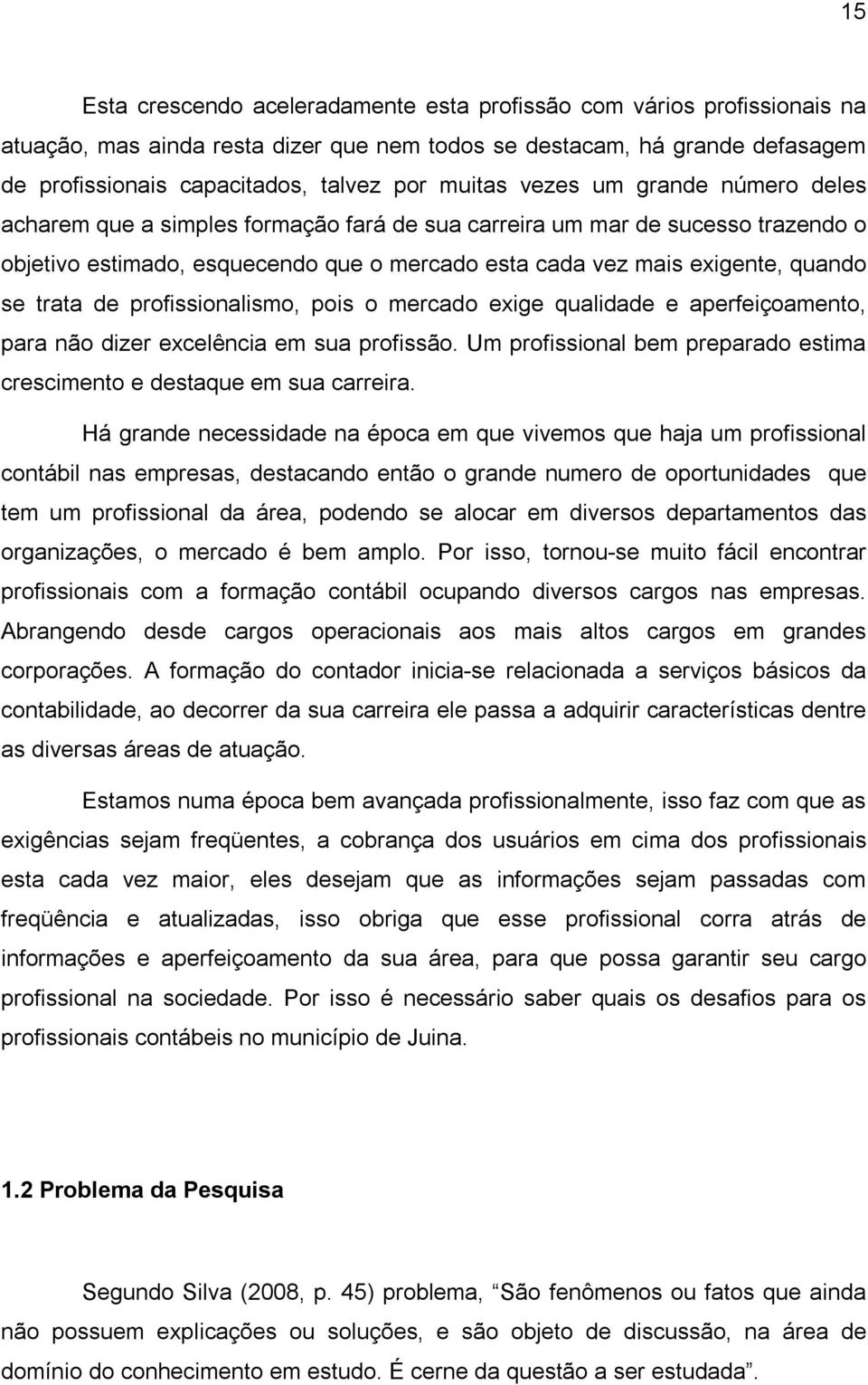 trata de profissionalismo, pois o mercado exige qualidade e aperfeiçoamento, para não dizer excelência em sua profissão. Um profissional bem preparado estima crescimento e destaque em sua carreira.