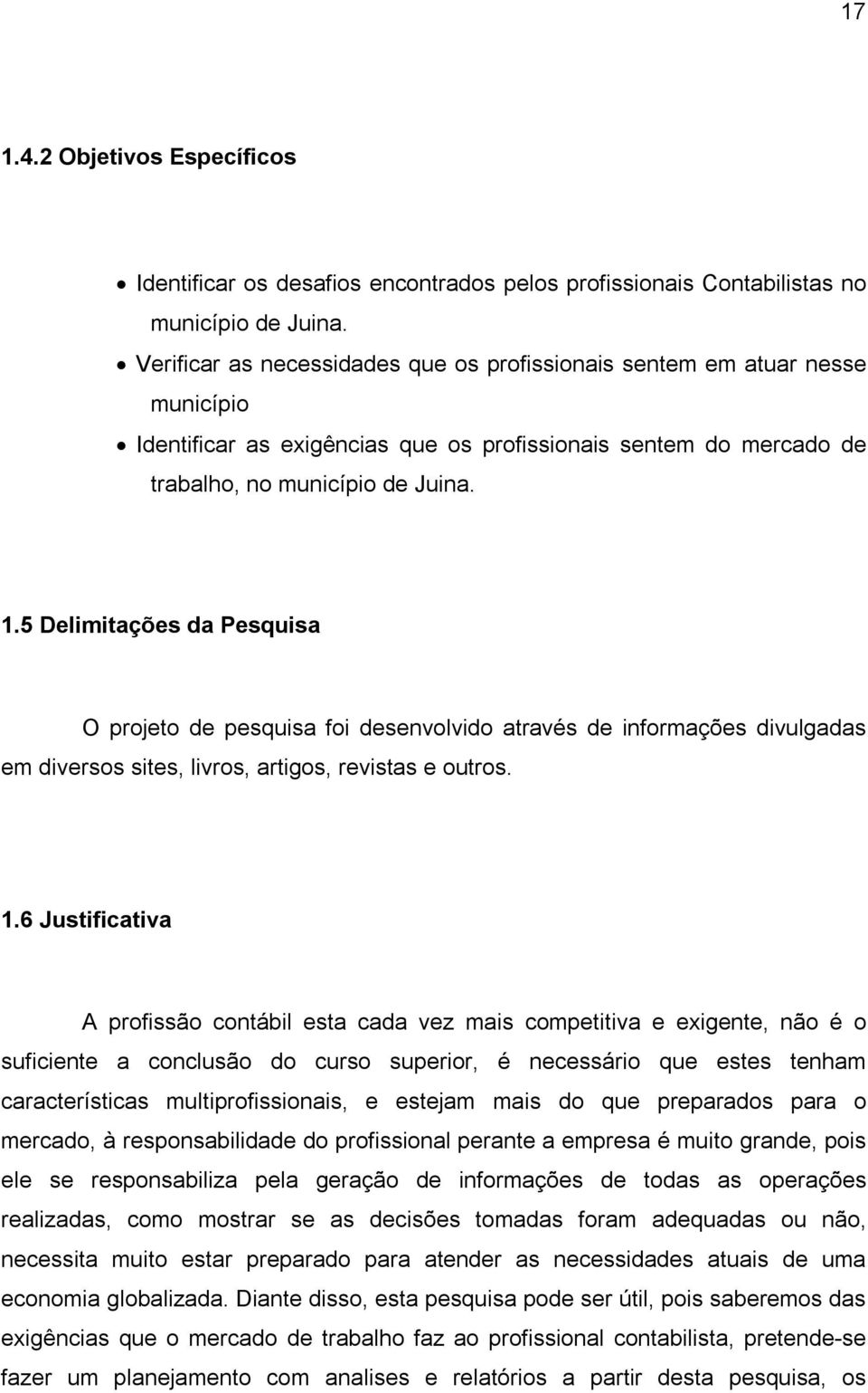 5 Delimitações da Pesquisa O projeto de pesquisa foi desenvolvido através de informações divulgadas em diversos sites, livros, artigos, revistas e outros. 1.