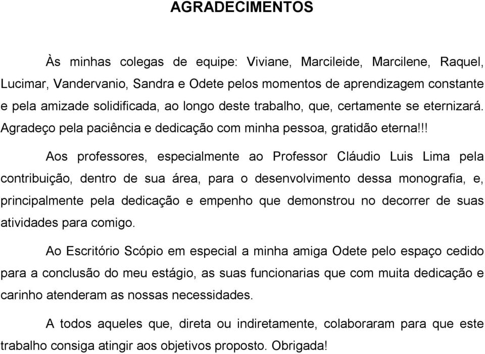 !! Aos professores, especialmente ao Professor Cláudio Luis Lima pela contribuição, dentro de sua área, para o desenvolvimento dessa monografia, e, principalmente pela dedicação e empenho que