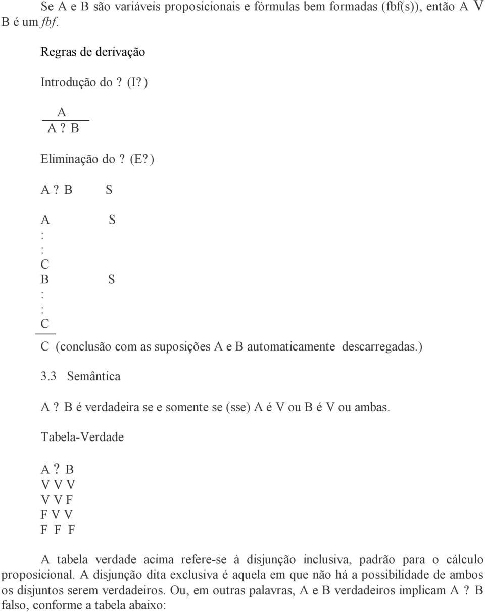 B é verdadeira se e somente se (sse) A é V ou B é V ou ambas. Tabela-Verdade A?