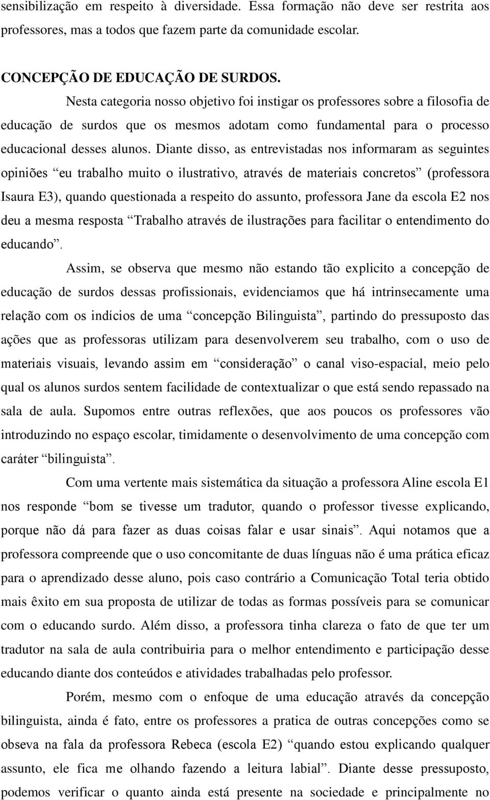 Diante disso, as entrevistadas nos informaram as seguintes opiniões eu trabalho muito o ilustrativo, através de materiais concretos (professora Isaura E3), quando questionada a respeito do assunto,