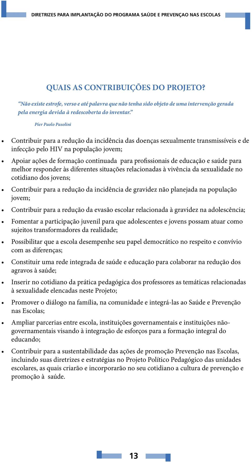 educação e saúde para melhor responder às diferentes situações relacionadas à vivência da sexualidade no cotidiano dos jovens; Contribuir para a redução da incidência de gravidez não planejada na