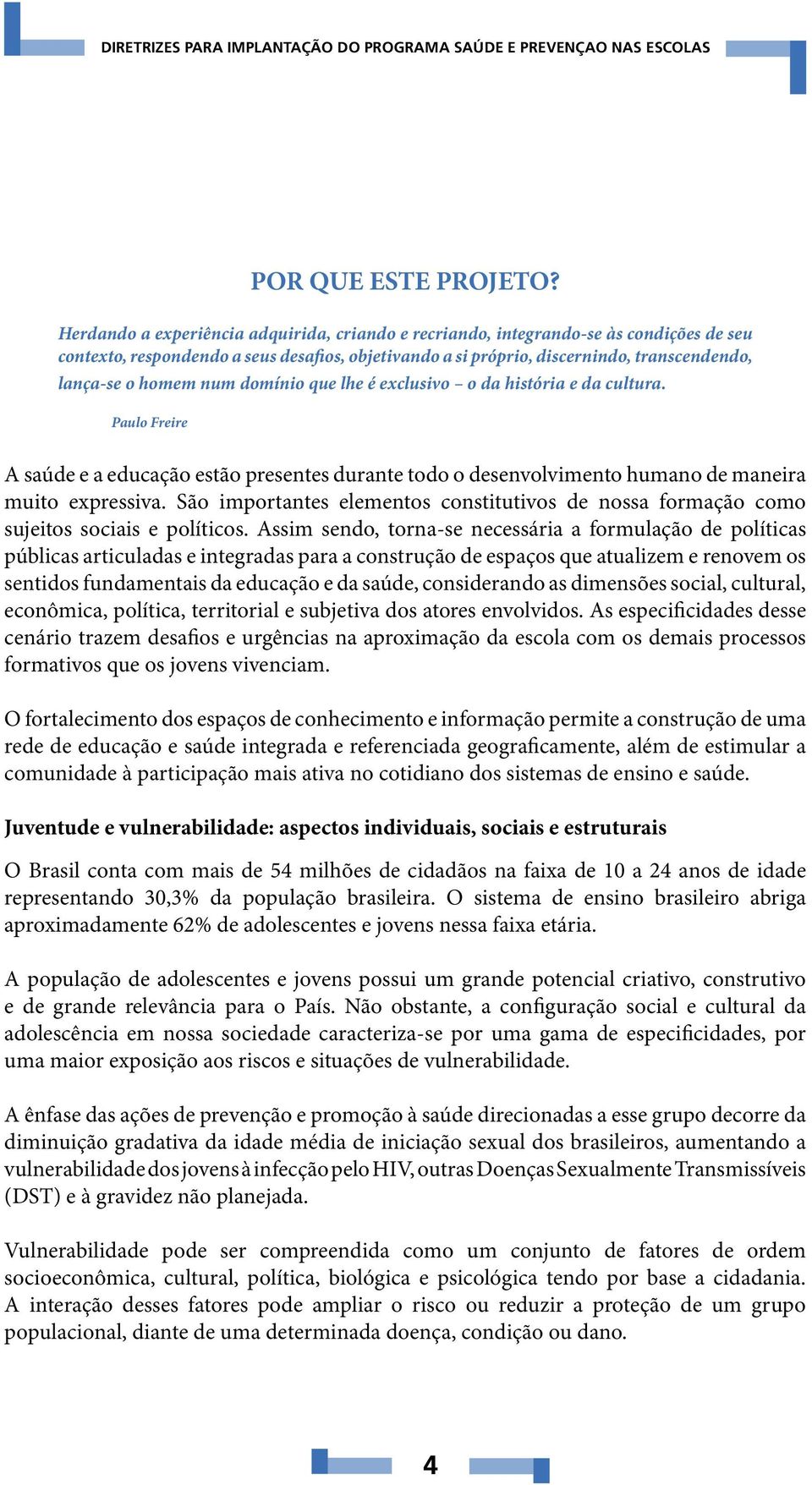 num domínio que lhe é exclusivo o da história e da cultura. Paulo Freire A saúde e a educação estão presentes durante todo o desenvolvimento humano de maneira muito expressiva.