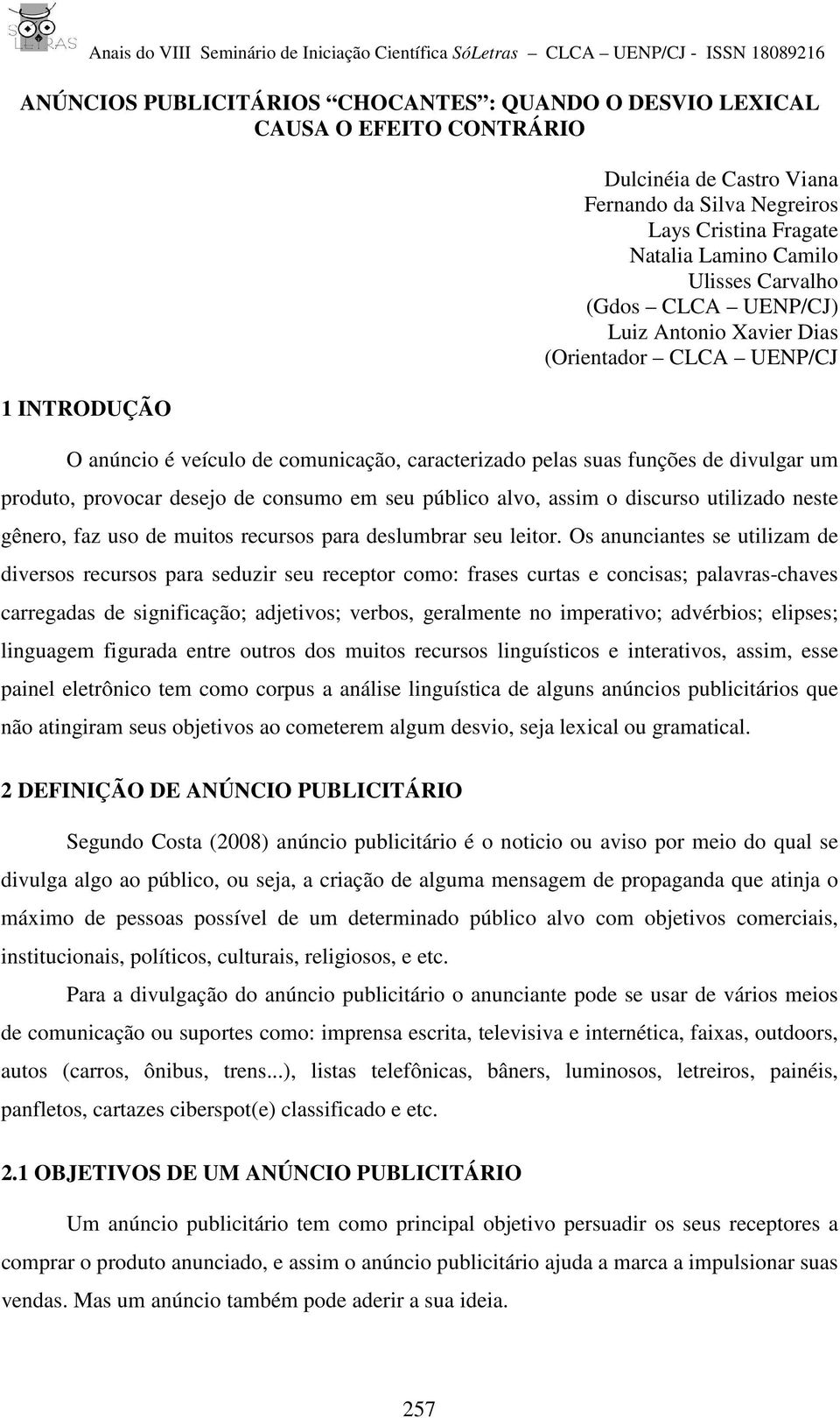 consumo em seu público alvo, assim o discurso utilizado neste gênero, faz uso de muitos recursos para deslumbrar seu leitor.