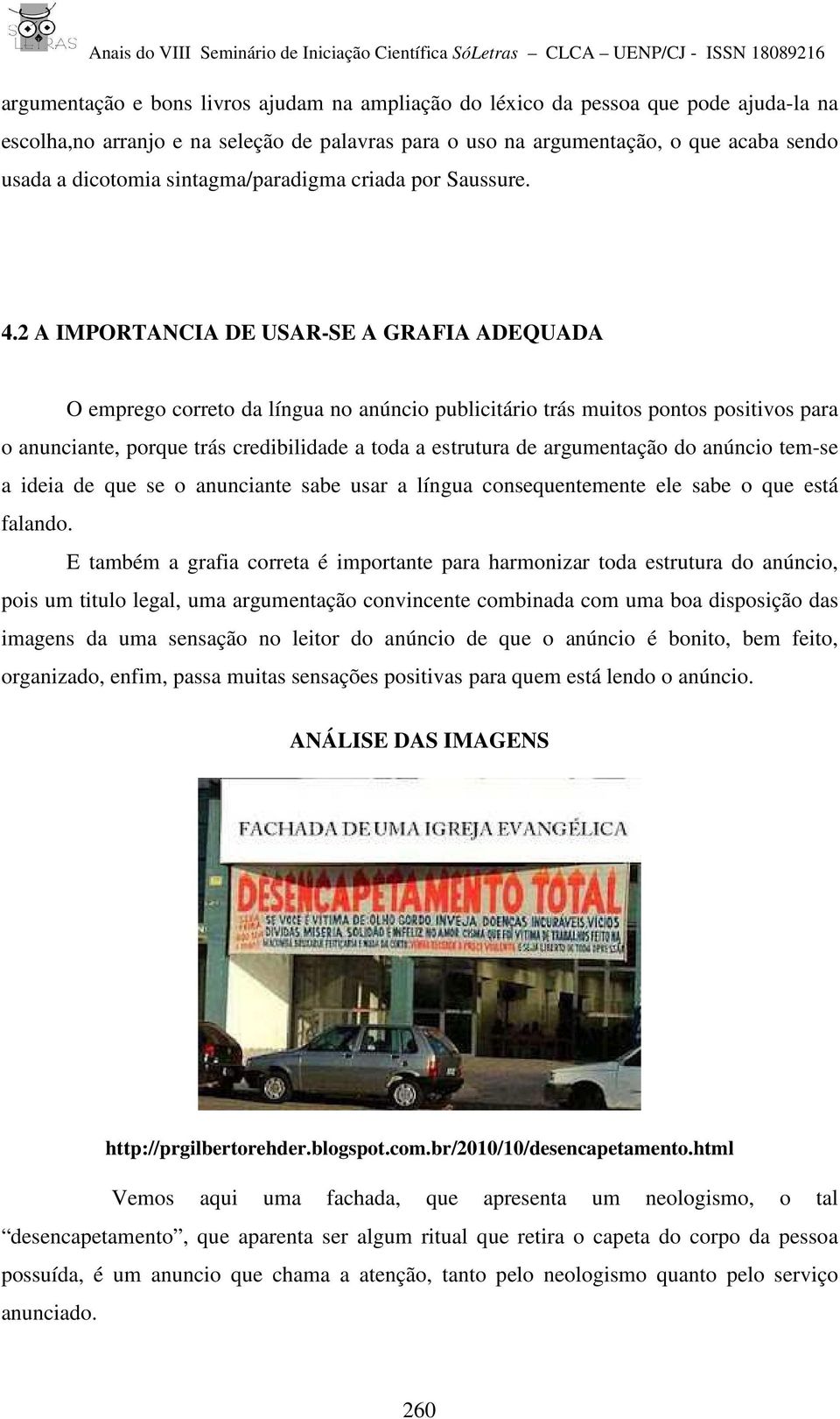 2 A IMPORTANCIA DE USAR-SE A GRAFIA ADEQUADA O emprego correto da língua no anúncio publicitário trás muitos pontos positivos para o anunciante, porque trás credibilidade a toda a estrutura de