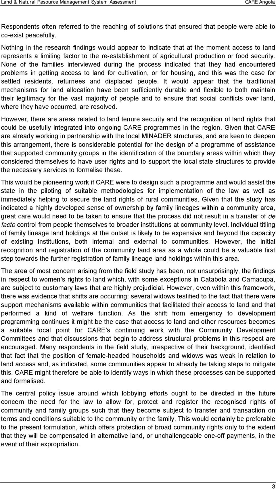 None of the families interviewed during the process indicated that they had encountered problems in getting access to land for cultivation, or for housing, and this was the case for settled