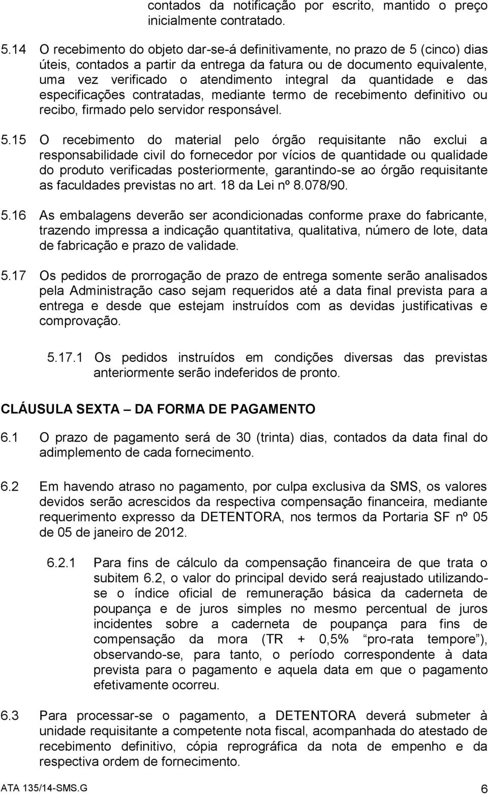 quantidade e das especificações contratadas, mediante termo de recebimento definitivo ou recibo, firmado pelo servidor responsável. 5.