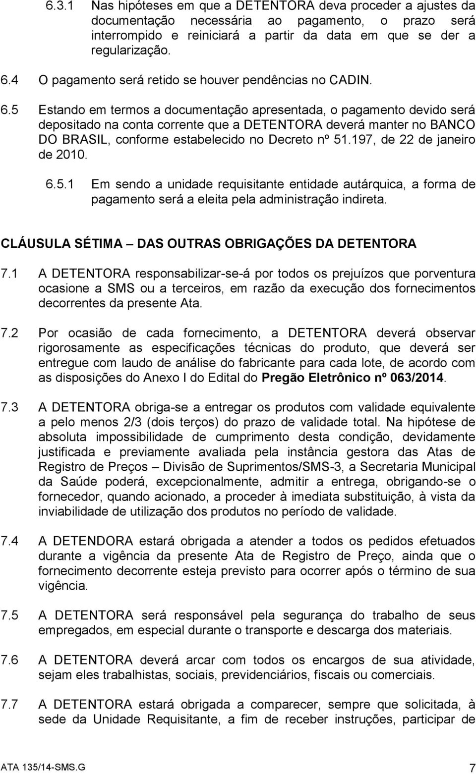 5 Estando em termos a documentação apresentada, o pagamento devido será depositado na conta corrente que a DETENTORA deverá manter no BANCO DO BRASIL, conforme estabelecido no Decreto nº 51.