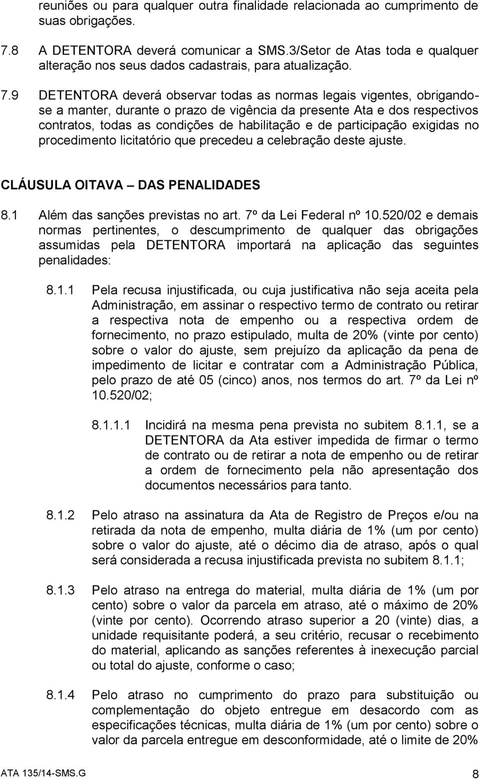 9 DETENTORA deverá observar todas as normas legais vigentes, obrigandose a manter, durante o prazo de vigência da presente Ata e dos respectivos contratos, todas as condições de habilitação e de