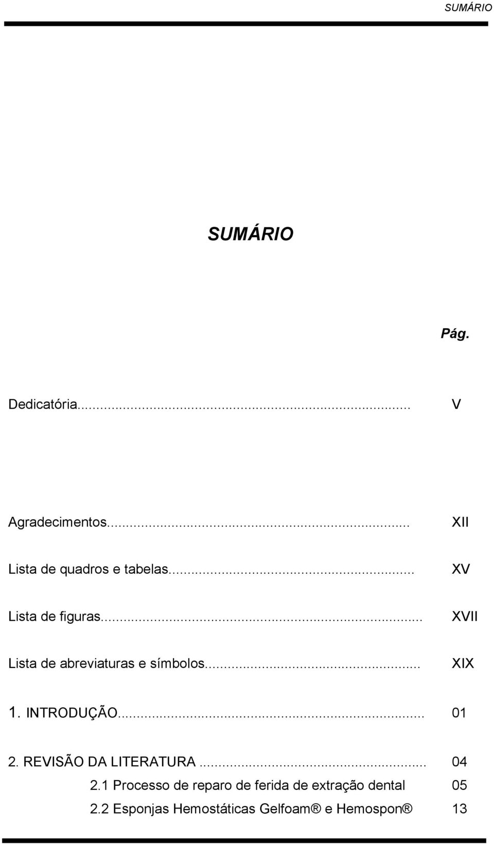 .. XVII Lista de abreviaturas e símbolos... XIX 1. INTRODUÇÃO... 01 2.