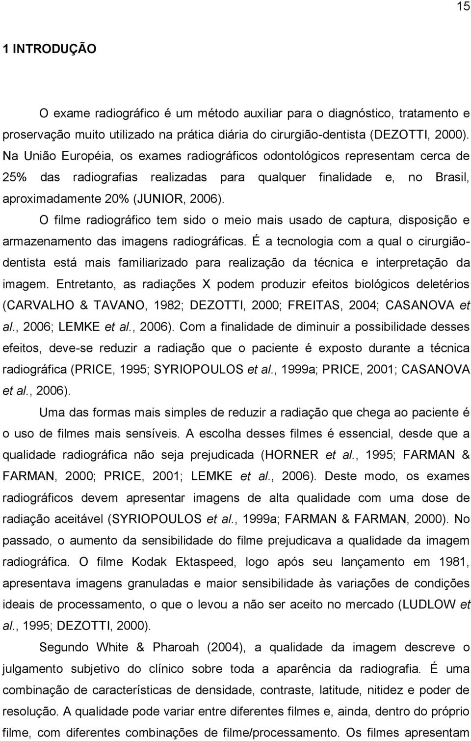 O filme radiográfico tem sido o meio mais usado de captura, disposição e armazenamento das imagens radiográficas.