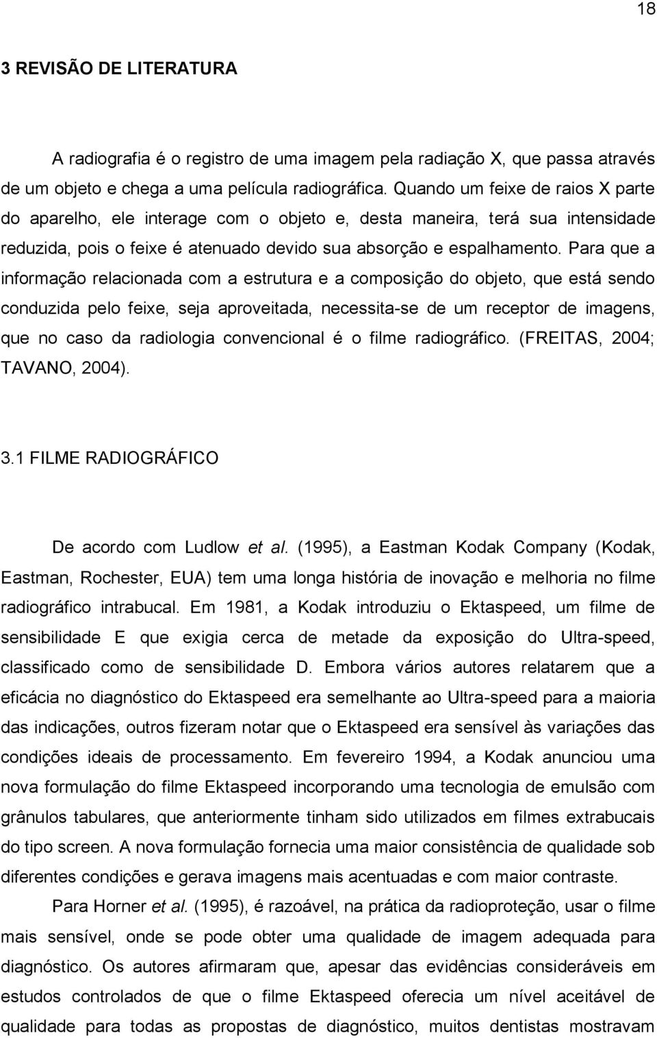 Para que a informação relacionada com a estrutura e a composição do objeto, que está sendo conduzida pelo feixe, seja aproveitada, necessita-se de um receptor de imagens, que no caso da radiologia